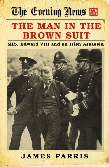 James Parris - Man in the Brown Suit : MI5, Edward VIII and an Irish A