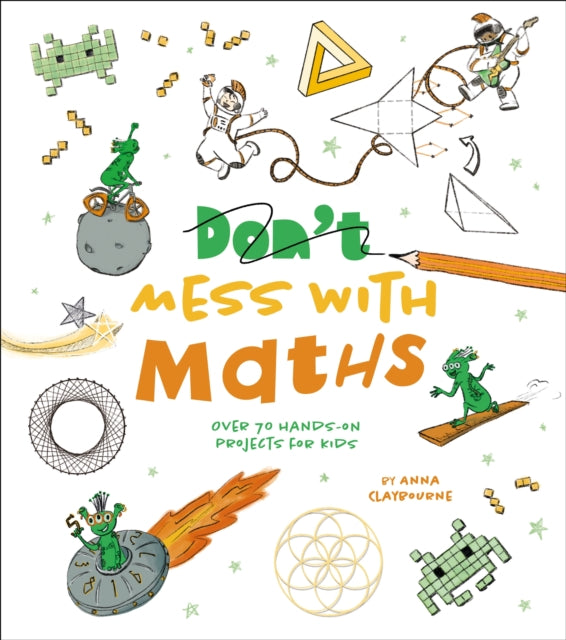 Anna Claybourne - Don't Mess with Maths : Over 70 Hands-On Project