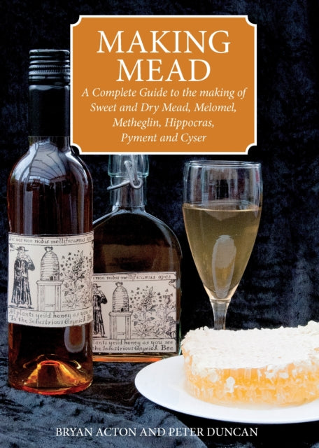 Peter Duncan - Making Mead : A Complete Guide to the Making of Sweet a
