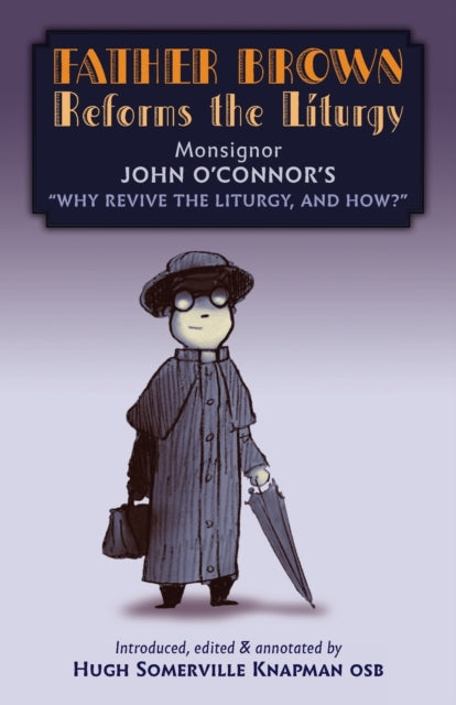 O'Connor - Father Brown Reforms the Liturgy Being the Tract "Why Revi