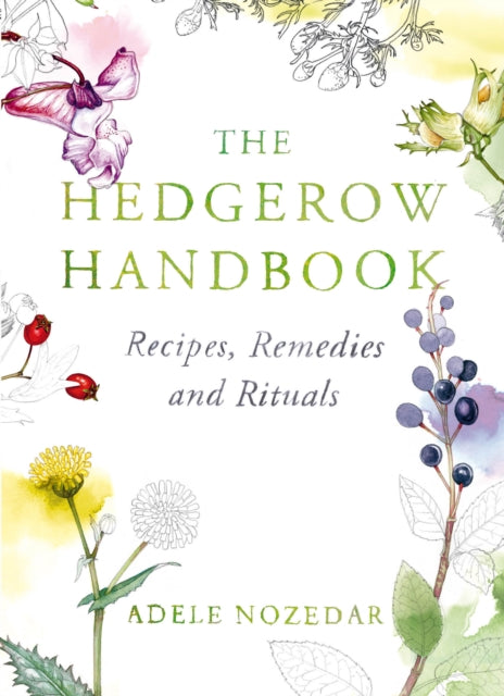 Adele Nozedar - Hedgerow Handbook : Recipes, Remedies and Rituals - Ne