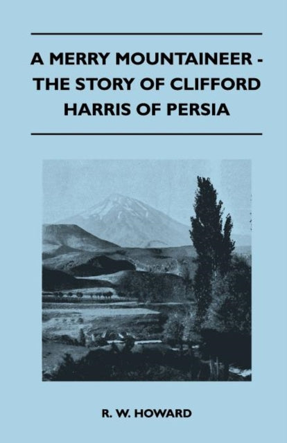 Howard - A Merry Mountaineer - The Story of Clifford Harris of Persia