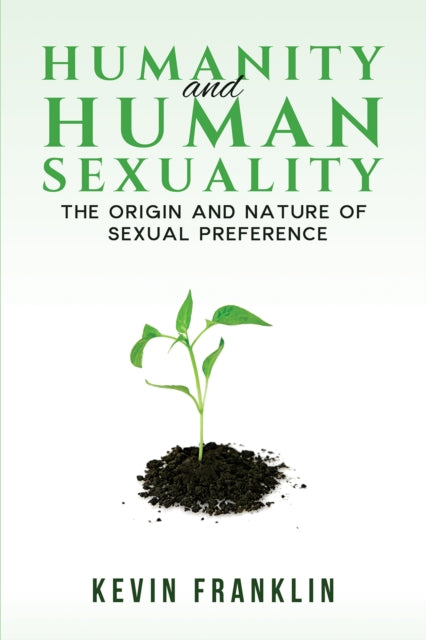 Kevin Franklin - Humanity and Human Sexuality: The Origin and Nature o