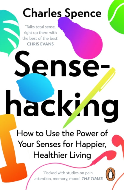 Charles Spence - Sensehacking : How to Use the Power of Your Senses fo