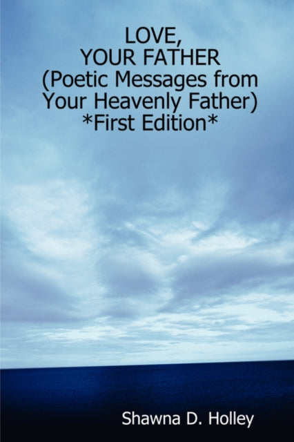 Holley - LOVE, YOUR FATHER (Poetic Messages from Your Heavenly Father)