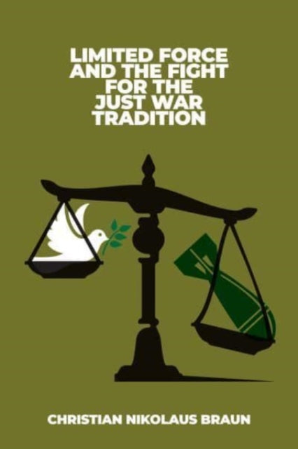 Braun - Limited Force and the Fight for the Just War Tradition - New h