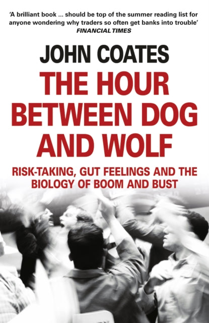 John Coates - Hour Between Dog and Wolf : Risk-Taking, Gut Feelings an