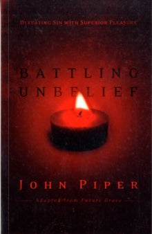 John Piper - Battling Unbelief : Defeating Sin with Superior Pleasure