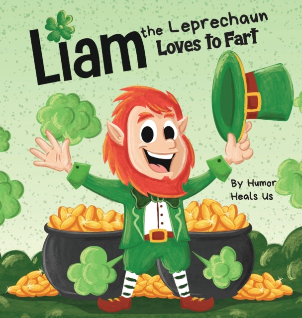 Heals Us - Liam the Leprechaun Loves to Fart A Rhyming Read Aloud Sto