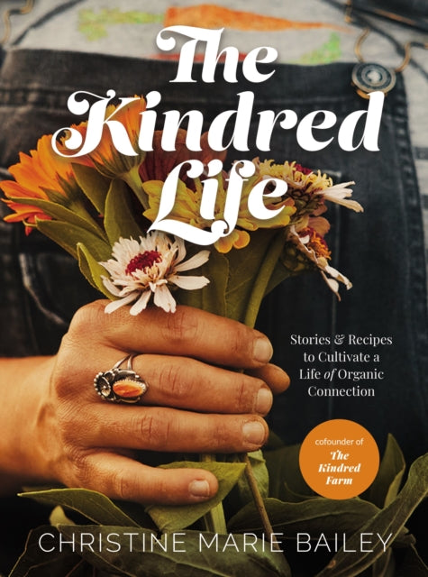 Christine Marie Bail - Kindred Life : Stories and Recipes to Cultiva