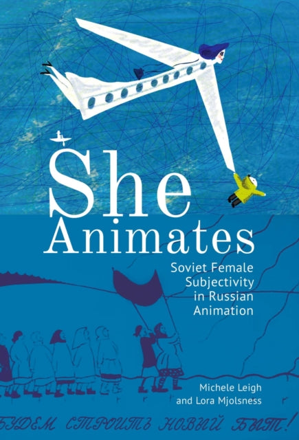 Mjolsness - She Animates : Soviet Female Subjectivity in Russian Anima
