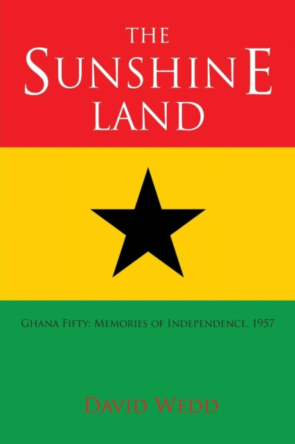 Wedd - Sunshine Land Ghana at Fifty Memories of Independence, 1957 -