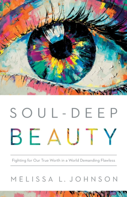 Melissa L Johnson - Soul-Deep Beauty - Fighting for Our True Worth in