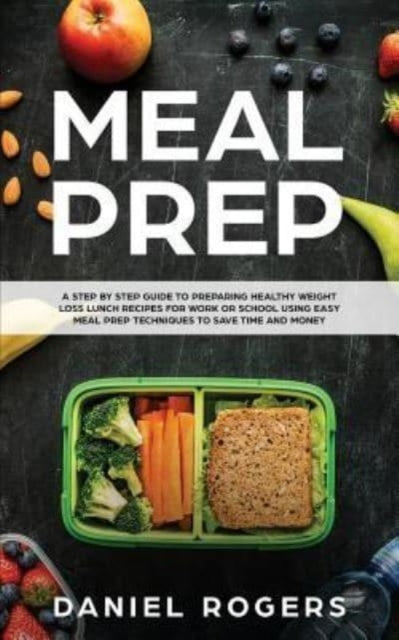 Rogers - Meal Prep A Step By Step Guide To Preparing Healthy Weight L