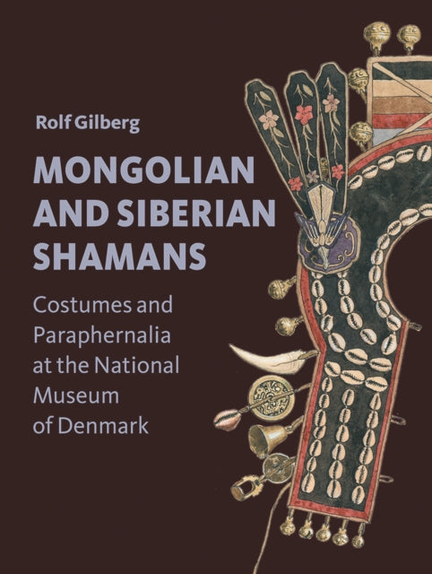 Rolf Gilberg - Mongolian and Siberian Shamans : Costumes and Paraphern