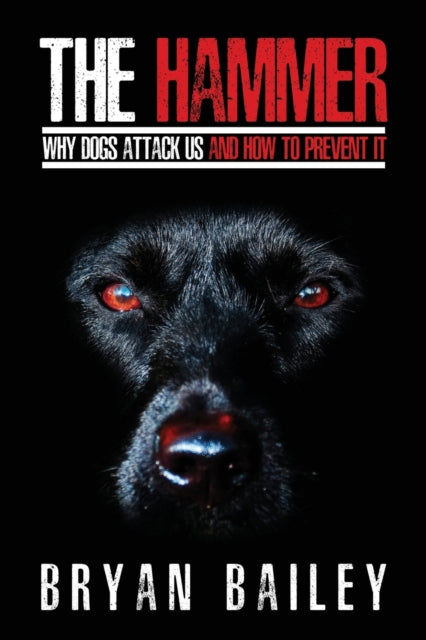 Bailey - Hammer: Why Dogs Attack Us and How to Prevent It - New paperb