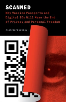 Nick Corbishley - Scanned : Why Vaccine Passports and Digital IDs Will