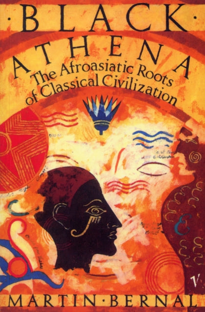 Martin Bernal - Black Athena : The Afroasiatic Roots of Classical Civi