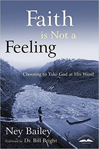 Ney Bailey - Faith is not a Feeling : Choosing to Take God at His Word