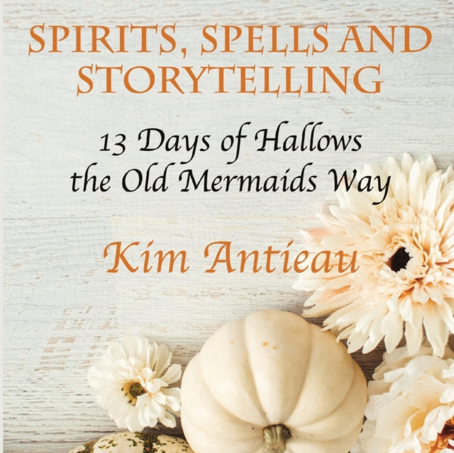 Antieau - Spirits, Spells, and Storytelling 13 Days of Hallows the Ol
