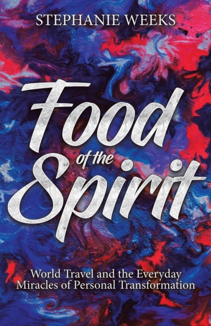Weeks - Food of the Spirit World Travel and the Everday Miracles of P