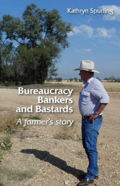 Spurling - Bureaucracy, Bankers and Bastards: a farmer's story - New p