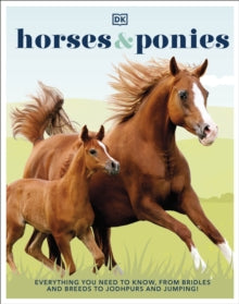 DK - Horses & Ponies : Everything You Need to Know, From Bridles and B