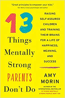 Amy Morin - 13 Things Mentally Strong Parents Don't Do : Raising S