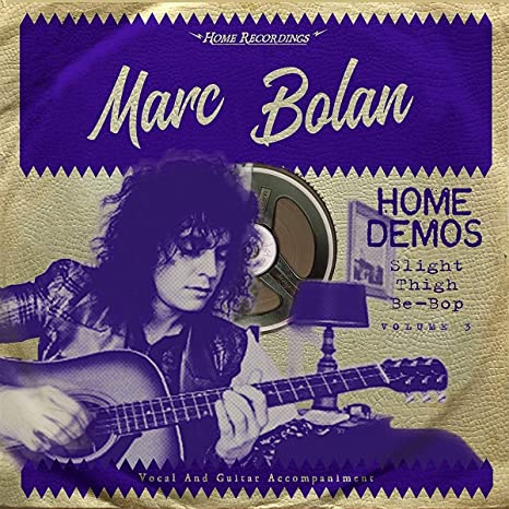 MARC BOLAN - SLIGHT THIGH BE-BOP (AND OLD GUMBO JILL): HOME DEM - Vin