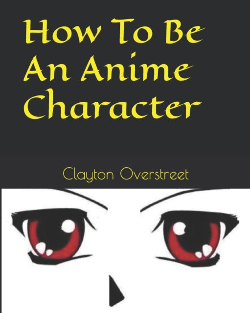 Overstreet - How To Be An Anime Character - New paperback or softback