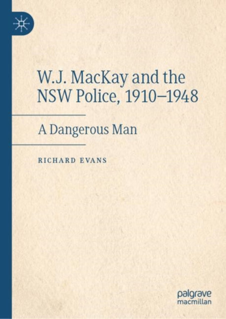 Evans - W.J. MacKay and the NSW Police, 1910-1948 A Dangerous Man -