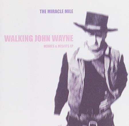 Miracle Mile - Walking John Wayne (Heroes & Misfits EP) - CD