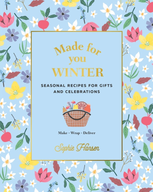 Sophie Hansen - Made for You: Winter : Recipes for Gifts and Celebrati