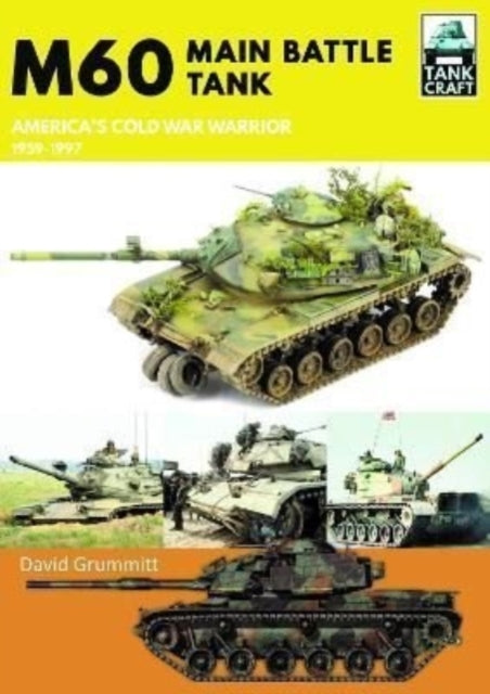 David Grummitt - M60 : Main Battle Tank America's Cold War Warrior