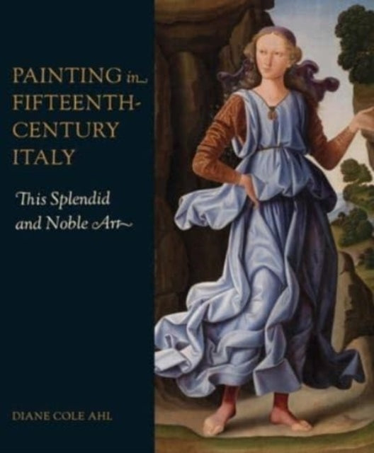 Diane Cole Ahl - Painting in Fifteenth-Century Italy : This Splendid a