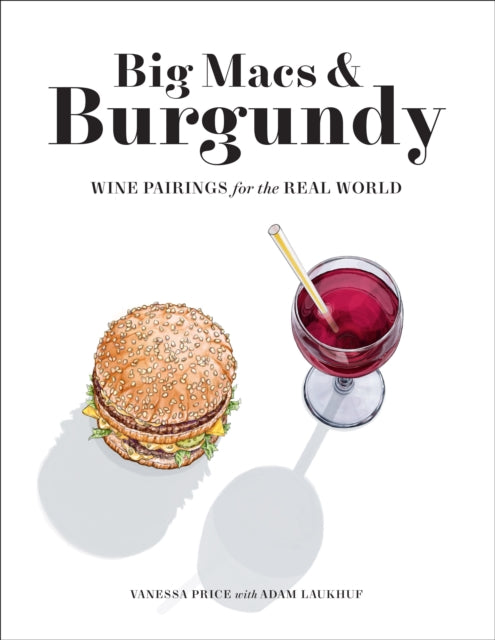 Adam Laukhuf - Big Macs & Burgundy : Wine Pairings for the Real World