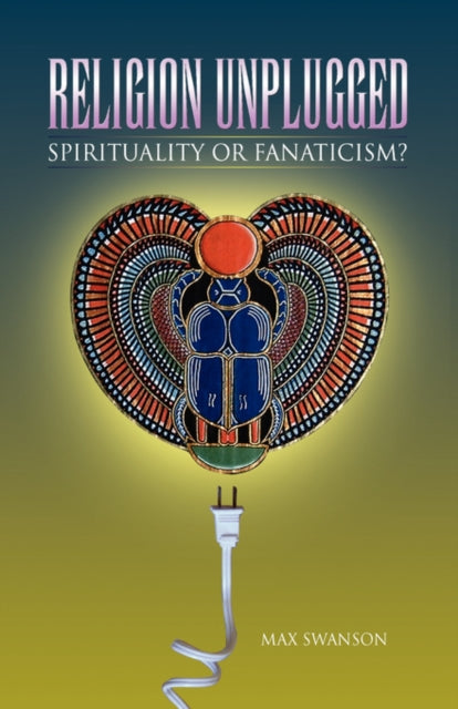 Swanson - Religion Unplugged: Spirituality or Fanaticism? - New paperb