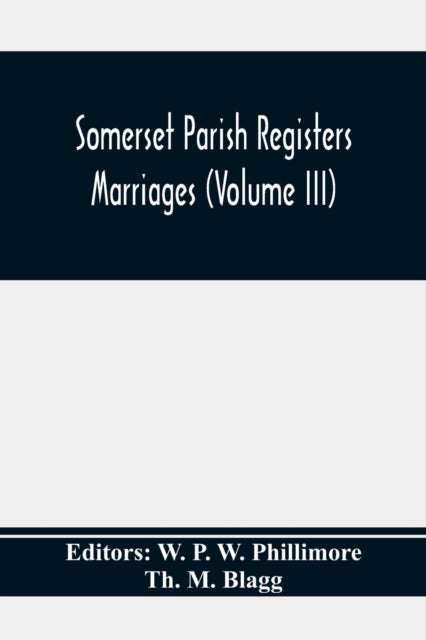 P. W. Phillimore - Somerset Parish Registers. Marriages (Volume Iii) -