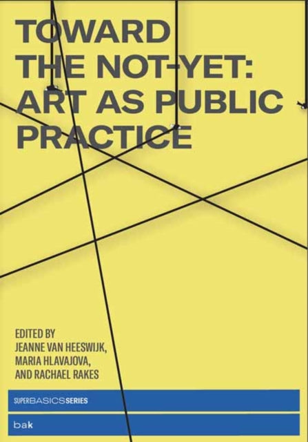 Maria Hlavajova - Toward the Not-Yet : Art as Public Practice - Paperb