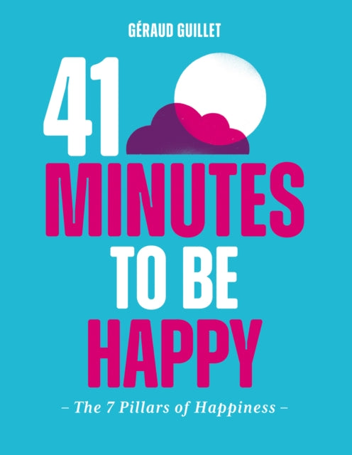Geraud Guillet - 41 Minutes to Be Happy : The 7 Pillars of Happiness -