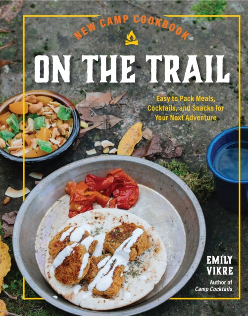 Emily Vikre - New Camp Cookbook On the Trail : Easy-to-Pack Meals, Coc