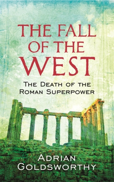 Adrian Goldsworthy - Fall Of The West : The Death Of The Roman Superpo