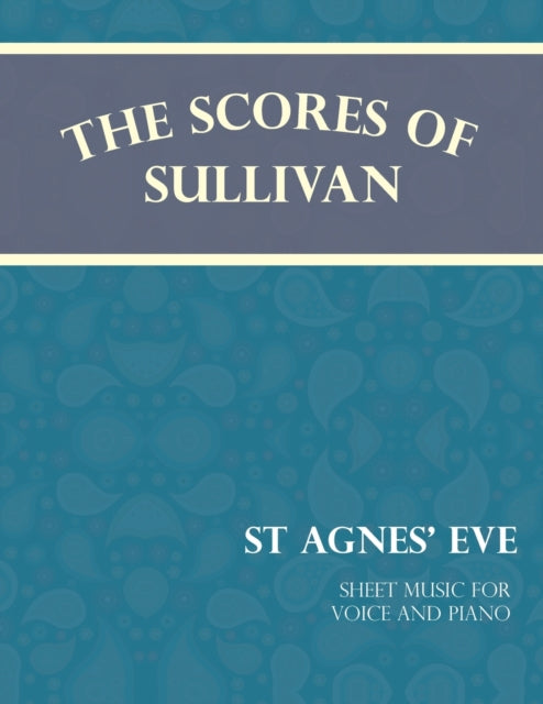Sullivan - Scores of - St Agnes' Eve - Sheet Music for Voice and Pian