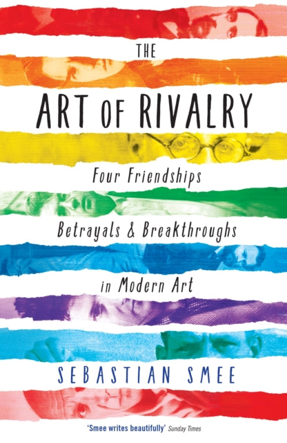 Sebastian Smee - Art of Rivalry : Four Friendships, Betrayals, and Bre