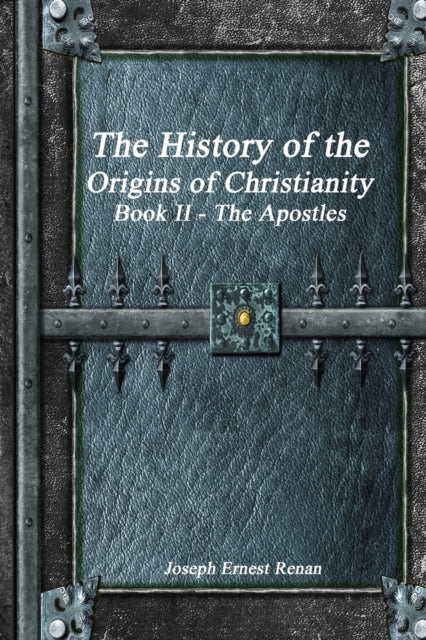 Ernest Renan - History of the Origins of Christianity Book II The Apos