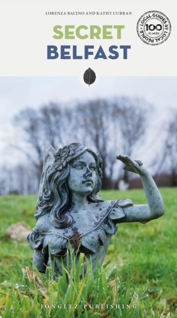 Lorenza Bacino - Secret Belfast Guide : A guide to the unusual and unf