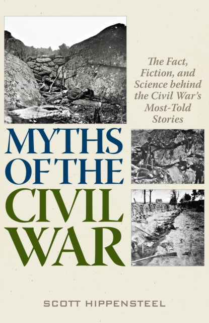 Scott Hippensteel - Myths of the Civil War : The Fact, Fiction, and Sc