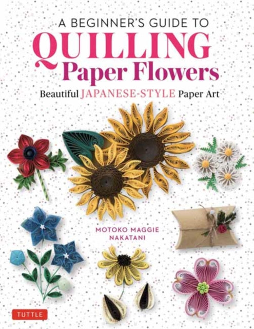 Motoko Maggie Nakata - A Beginner's Guide to Quilling Paper Flower