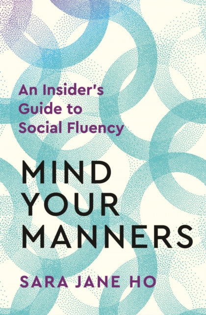 Sara Jane Ho - Mind Your Manners : An Insider's Guide to Social Fl