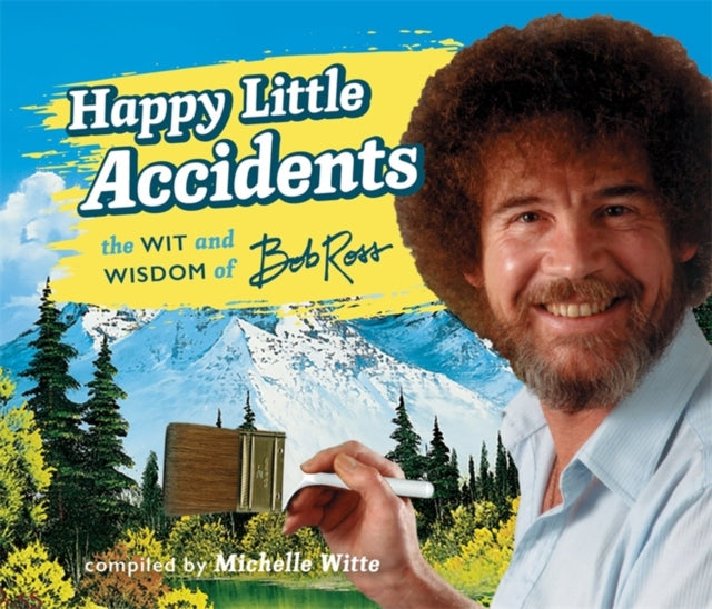 Bob Ross - Happy Little Accidents : The Wit & Wisdom of - Hardback